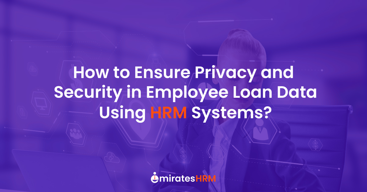 How to Ensure Privacy and Security in Employee Loan Data Using HRM Systems?